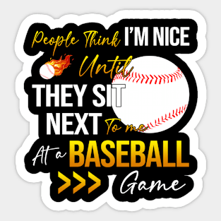 People Think I'm Nice Until Ther Sit Next To Me At A Baseball Game Sticker